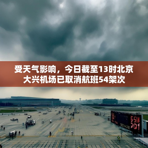 受天气影响，今日截至13时北京大兴机场已取消航班54架次