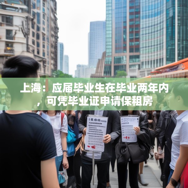 上海：应届毕业生在毕业两年内，可凭毕业证申请保租房