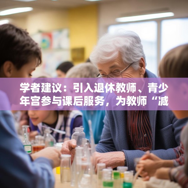 学者建议：引入退休教师、青少年宫参与课后服务，为教师“减负”