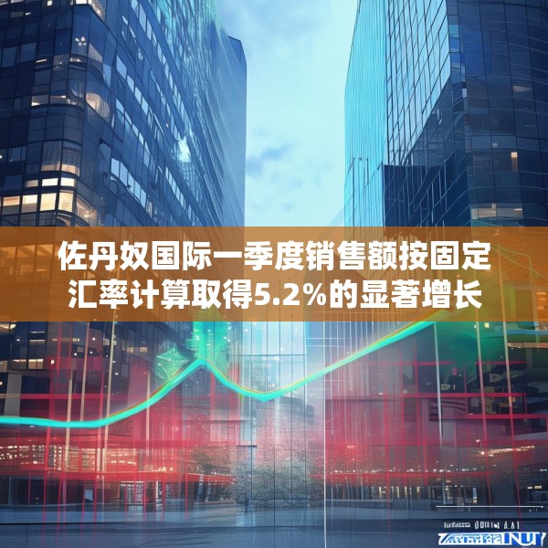 佐丹奴国际一季度销售额按固定汇率计算取得5.2%的显著增长