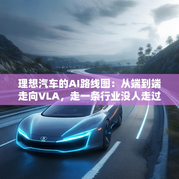 理想汽车的AI路线图：从端到端走向VLA，走一条行业没人走过的路
