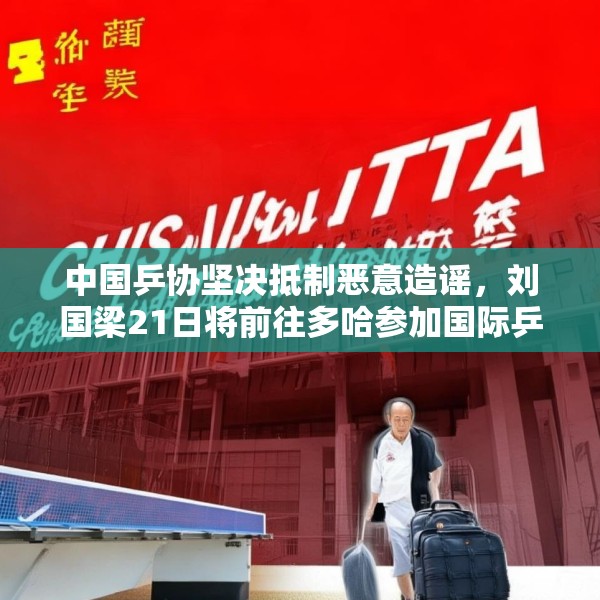 中国乒协坚决抵制恶意造谣，刘国梁21日将前往多哈参加国际乒联会议