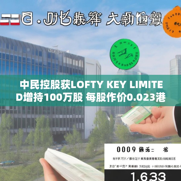 中民控股获LOFTY KEY LIMITED增持100万股 每股作价0.023港元