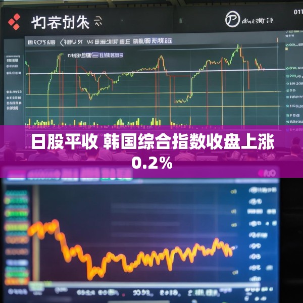 日股平收 韩国综合指数收盘上涨0.2%