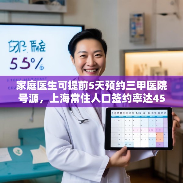 家庭医生可提前5天预约三甲医院号源，上海常住人口签约率达45%