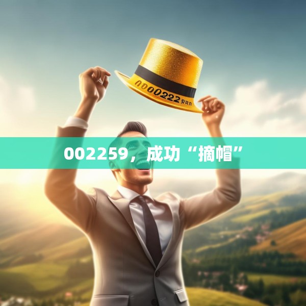 002259，成功“摘帽”