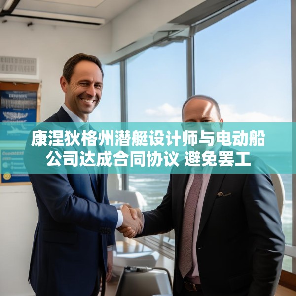 康涅狄格州潜艇设计师与电动船公司达成合同协议 避免罢工