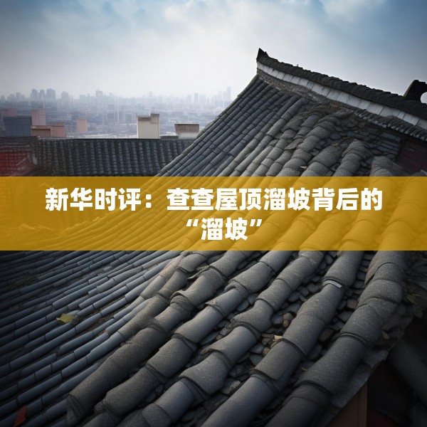 新华时评：查查屋顶溜坡背后的“溜坡”
