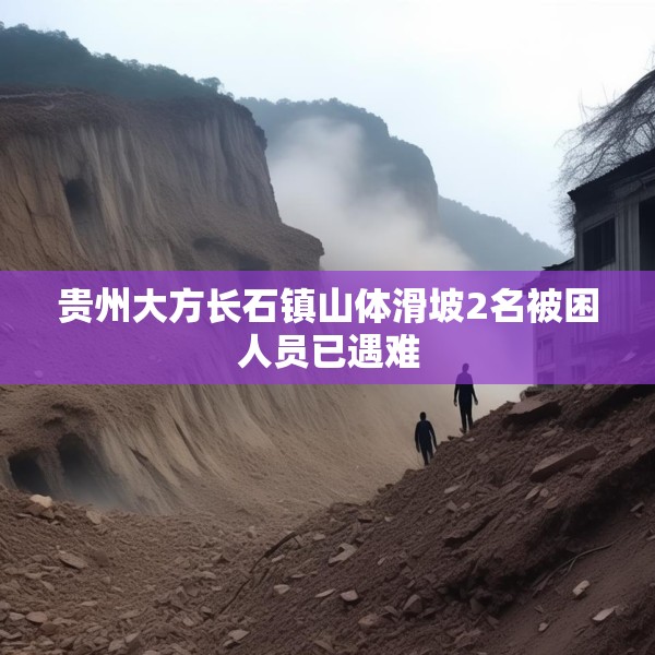 贵州大方长石镇山体滑坡2名被困人员已遇难