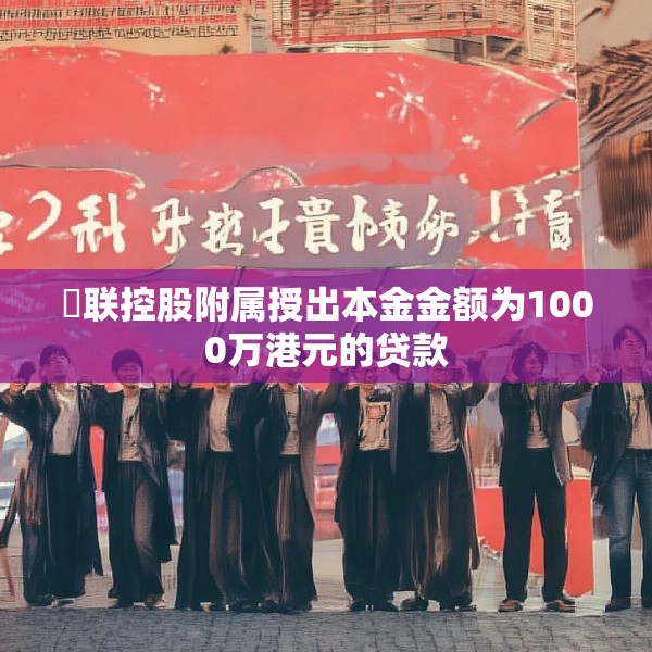 鋑联控股附属授出本金金额为1000万港元的贷款