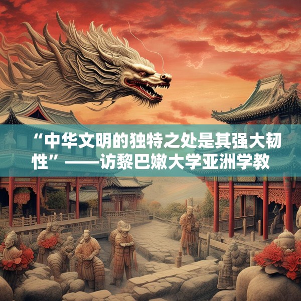 “中华文明的独特之处是其强大韧性”——访黎巴嫩大学亚洲学教授哈比卜·巴达维