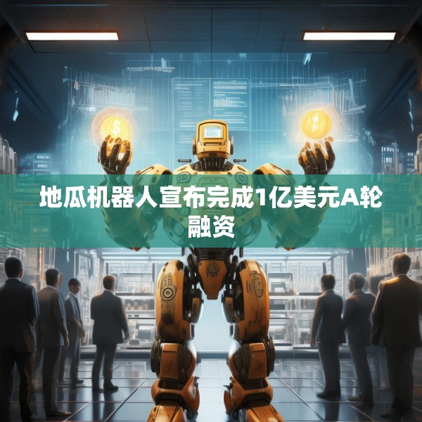 地瓜机器人宣布完成1亿美元A轮融资
