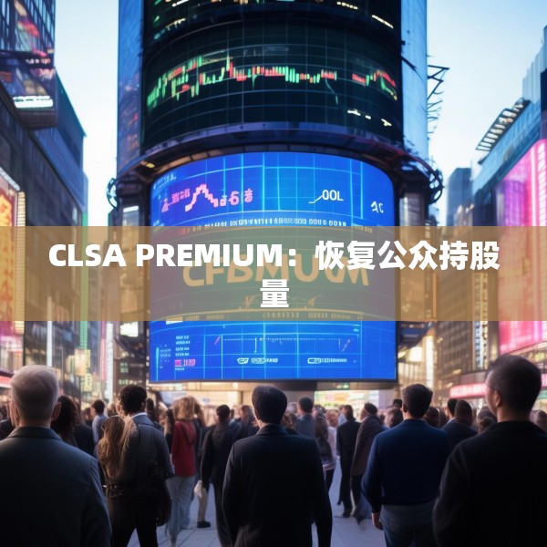 CLSA PREMIUM：恢复公众持股量