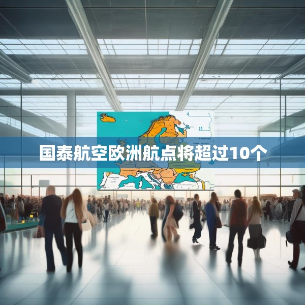 国泰航空欧洲航点将超过10个