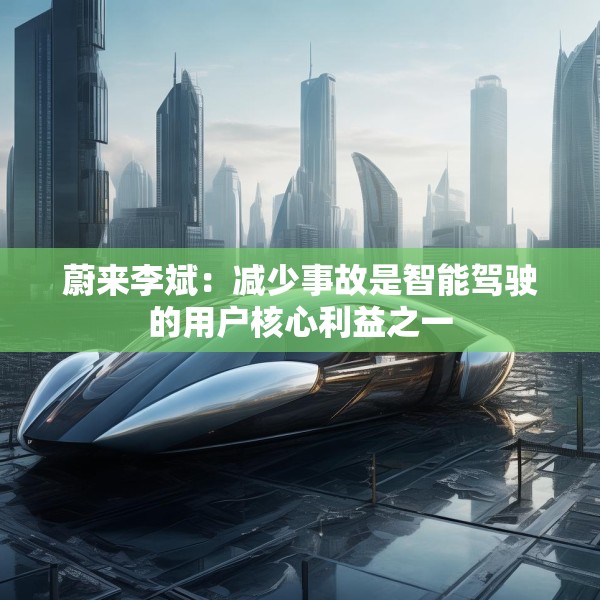 蔚来李斌：减少事故是智能驾驶的用户核心利益之一