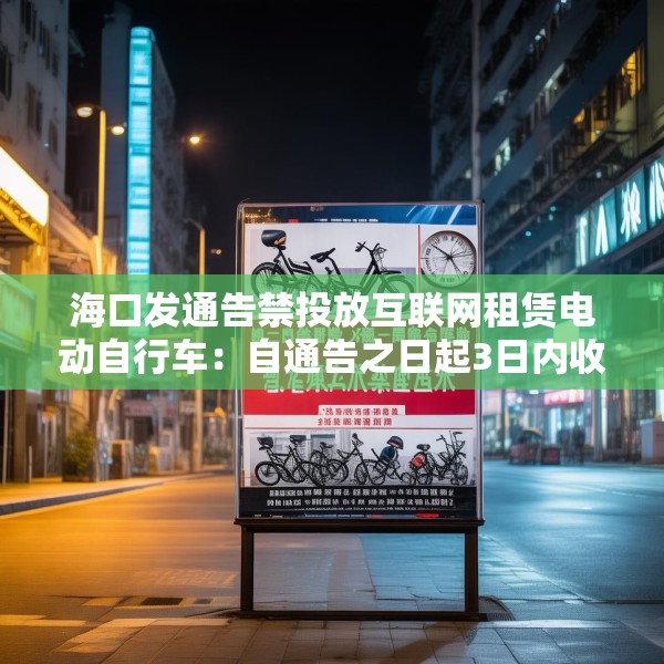 海口发通告禁投放互联网租赁电动自行车：自通告之日起3日内收回已投放车辆