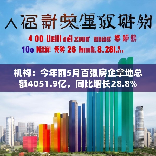 机构：今年前5月百强房企拿地总额4051.9亿，同比增长28.8%