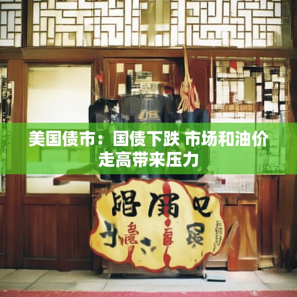 美国债市：国债下跌 市场和油价走高带来压力