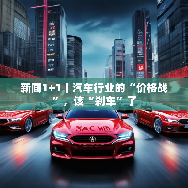 新闻1+1丨汽车行业的“价格战”，该“刹车”了