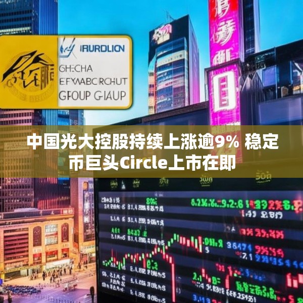 中国光大控股持续上涨逾9% 稳定币巨头Circle上市在即