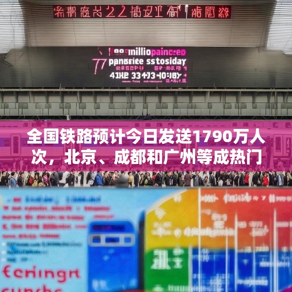 全国铁路预计今日发送1790万人次，北京、成都和广州等成热门出发城市