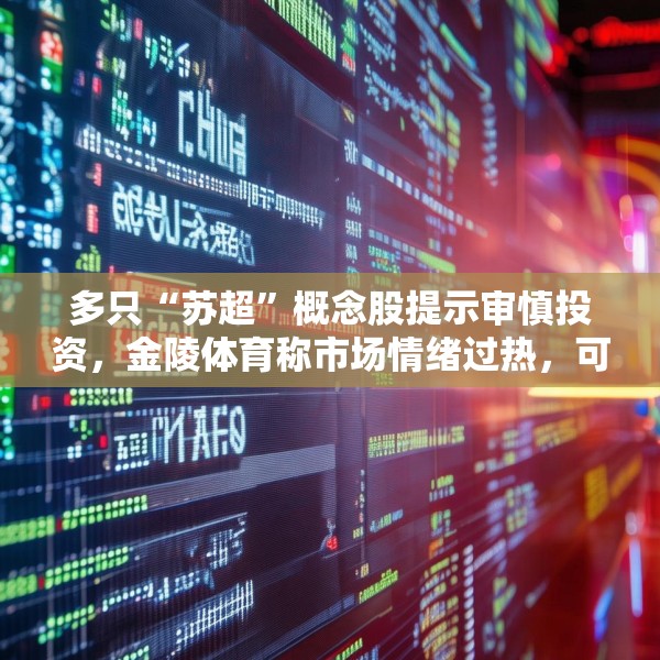 多只“苏超”概念股提示审慎投资，金陵体育称市场情绪过热，可能存在非理性交易行为