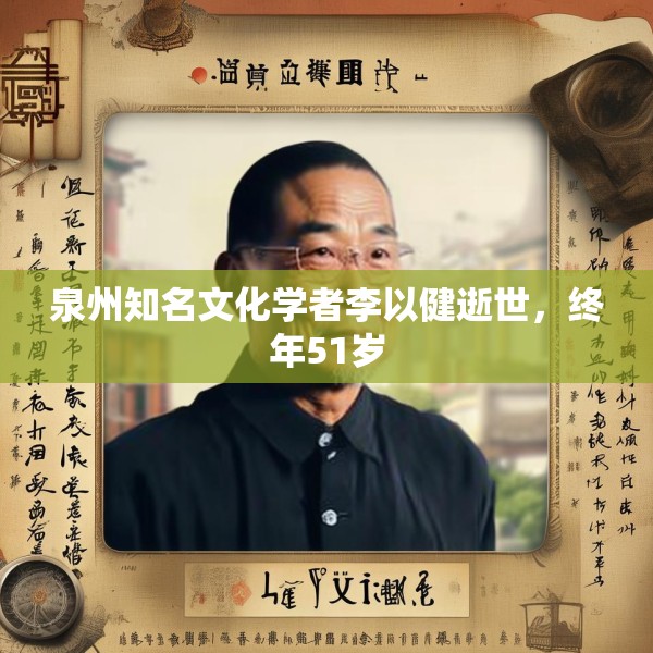 泉州知名文化学者李以健逝世，终年51岁