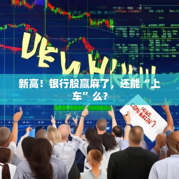 新高！银行股赢麻了，还能“上车”么？
