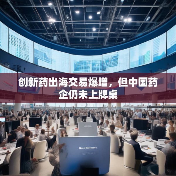 创新药出海交易爆增，但中国药企仍未上牌桌