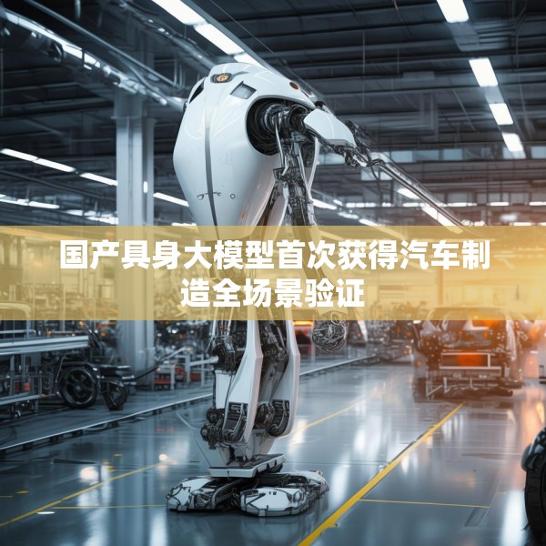 国产具身大模型首次获得汽车制造全场景验证