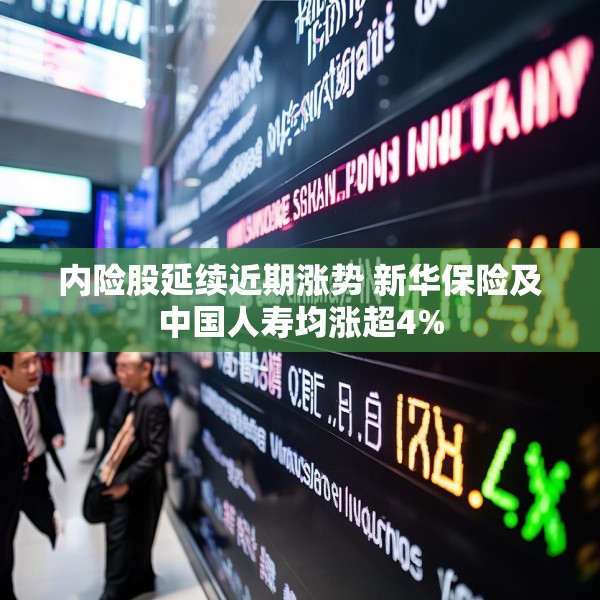 内险股延续近期涨势 新华保险及中国人寿均涨超4%