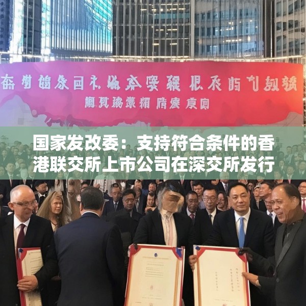 国家发改委：支持符合条件的香港联交所上市公司在深交所发行上市存托凭证