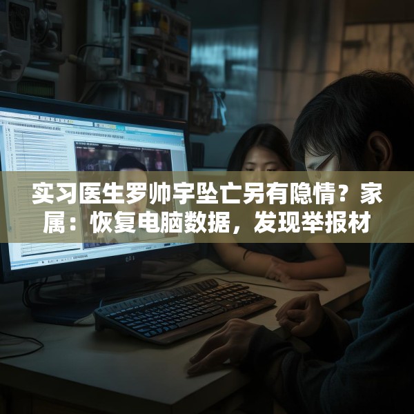 实习医生罗帅宇坠亡另有隐情？家属：恢复电脑数据，发现举报材料