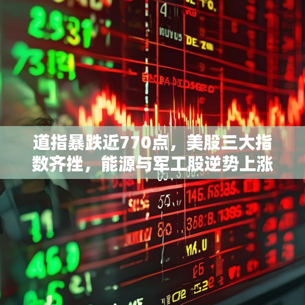 道指暴跌近770点，美股三大指数齐挫，能源与军工股逆势上涨
