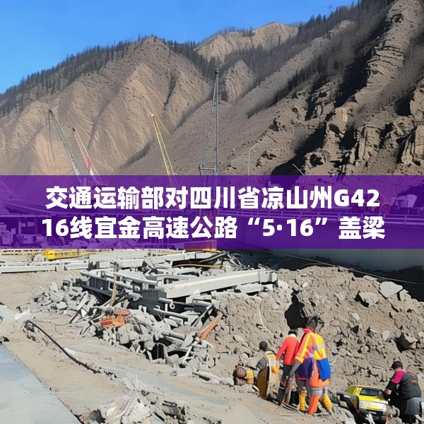 交通运输部对四川省凉山州G4216线宜金高速公路“5·16”盖梁模板支架垮塌事故挂牌督办